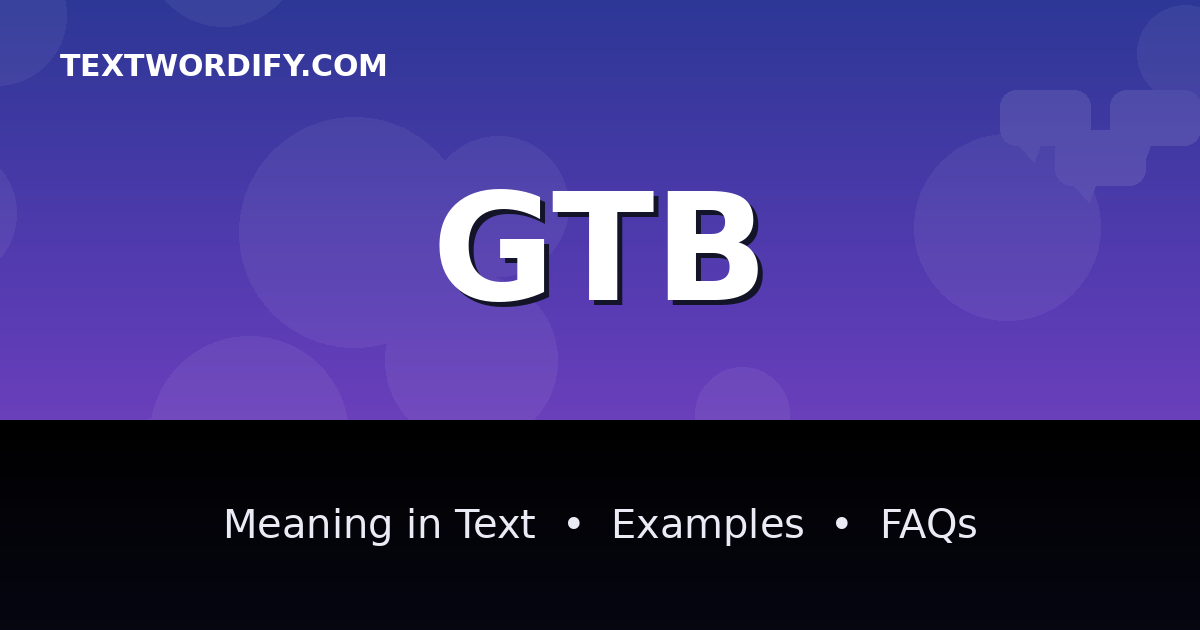 GTB meaning in text - complete guide with examples - TextWordify